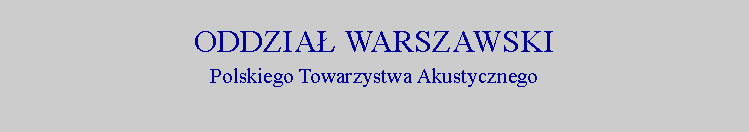 Pole tekstowe: ODDZIAŁ WARSZAWSKI
Polskiego Towarzystwa Akustycznego